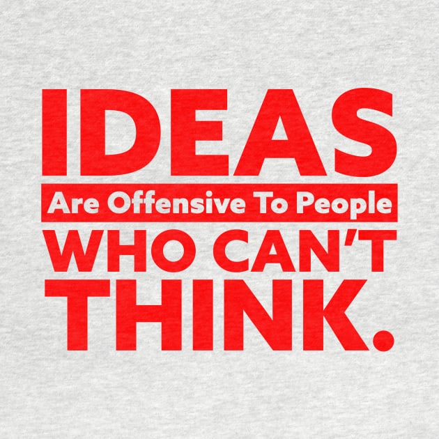 IDEAS Are Offensive to People Who Can't Think by Horisondesignz